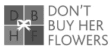 don't buy her flowers logo